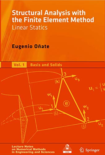Structural Analysis with the Finite Element Method. Linear Statics: Volume 1: Basis and Solids (Lecture Notes on Numerical Methods in Engineering and Sciences)